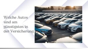 Mehr über den Artikel erfahren Welche Autos sind am günstigsten in der Versicherung: Ein Überblick über kosteneffiziente Modelle