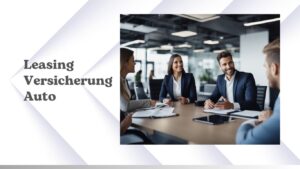 Mehr über den Artikel erfahren Leasing Versicherung Auto: Wichtige Informationen und Tipps für Fahrzeugleasing