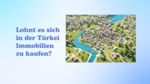 Mehr über den Artikel erfahren Lohnt es sich in der Türkei Immobilien zu kaufen? Chancen und Herausforderungen im aktuellen Markt