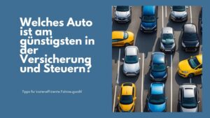 Mehr über den Artikel erfahren Welches Auto ist am günstigsten in der Versicherung und Steuern? Tipps für kosteneffiziente Fahrzeugwahl