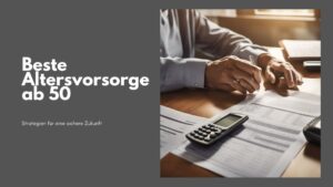 Mehr über den Artikel erfahren Beste Altersvorsorge ab 50: Strategien für eine sichere Zukunft