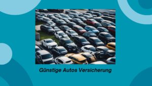 Mehr über den Artikel erfahren Günstige Autos Versicherung: Tipps für die beste Wahl und Ersparnisse