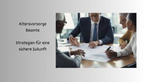 Mehr über den Artikel erfahren Altersvorsorge Beamte: Strategien für eine sichere Zukunft