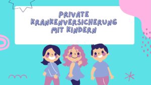 Mehr über den Artikel erfahren Private Krankenversicherung mit Kindern: Wichtige Informationen für Familien